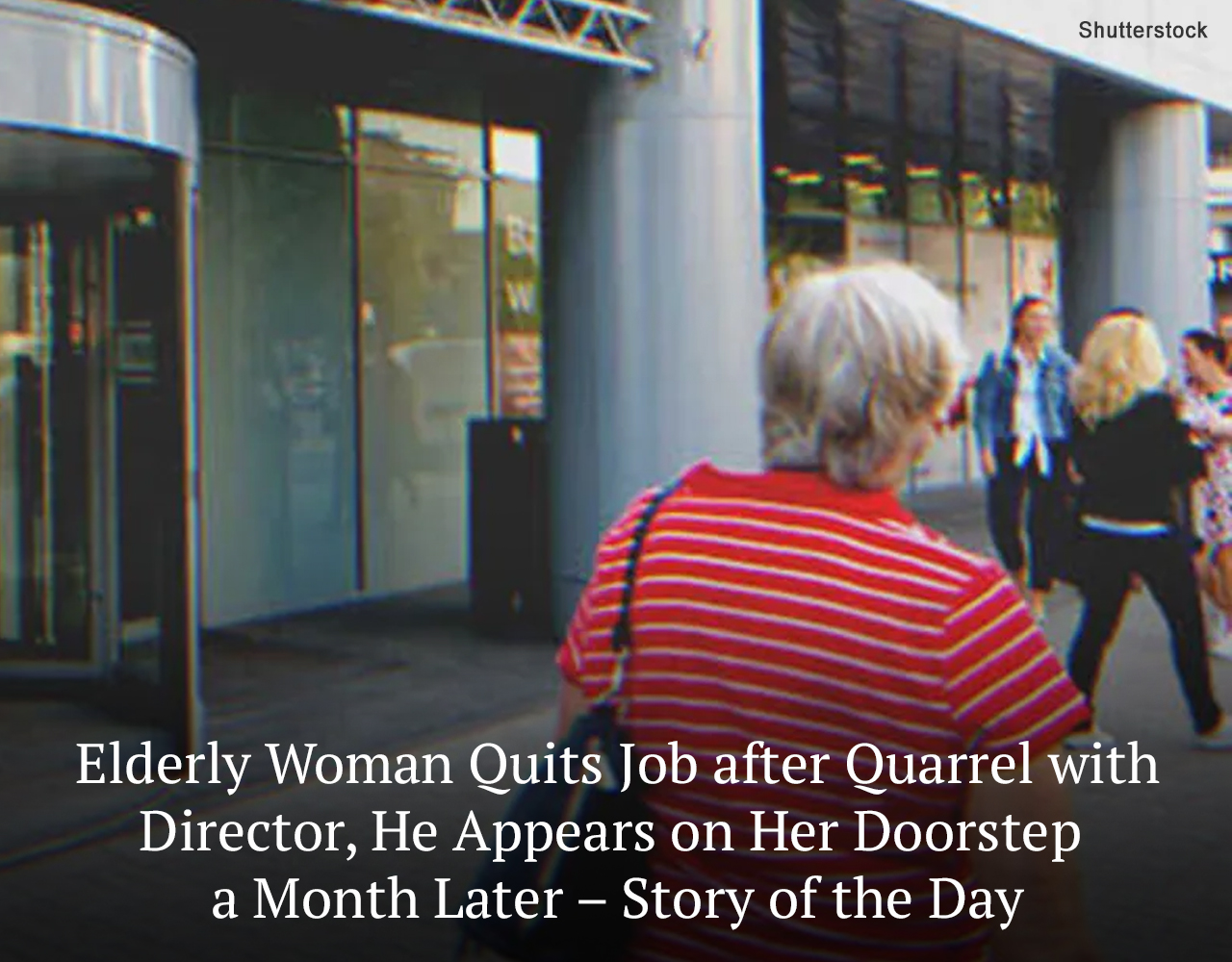 Elderly Woman Quits Job after Quarrel with Director, He Appears on Her Doorstep a Month Later