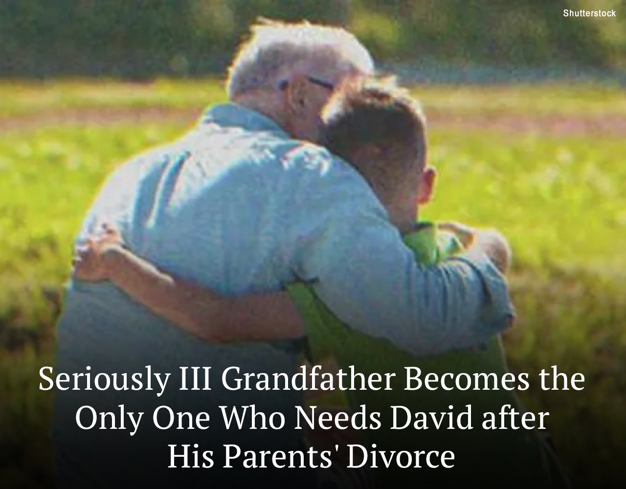 Seriously Ill Grandfather Becomes the Only One Who Needs David after His Parents’ Divorce