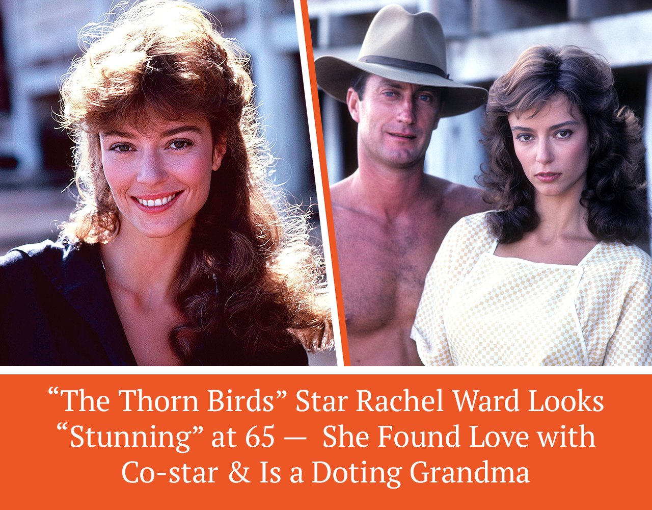 ‘Thorn Birds’ Rachel Ward Looks ‘Stunning’ at 65 – She Found Love with a Co-star & Is a Doting Grandma