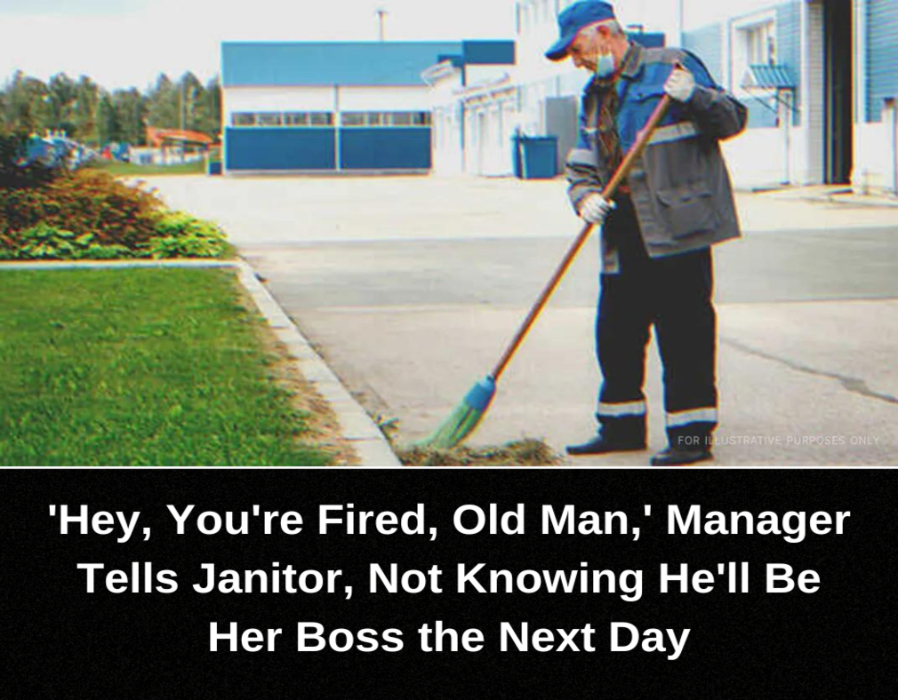 ‘Hey, You’re Fired, Old Man,’ Manager Tells Janitor, Not Knowing He’ll Be Her Boss the Next Day